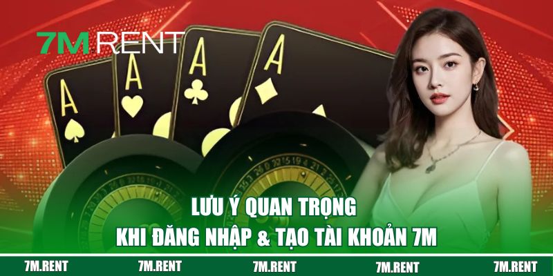 Lưu ý quan trọng khi đăng nhập & tạo tài khoản 7M